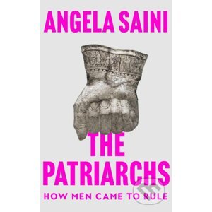 The Patriarchs - Angela Saini