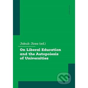 On Liberal Education and the Autopoiesis of Universities - Jakub Jirsa