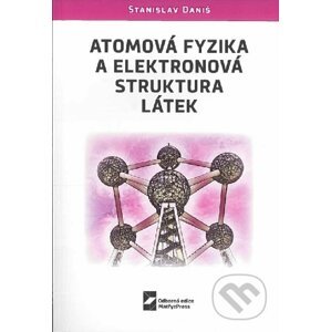 Atomová fyzika a elektronová struktura látek - Stanislav Daniš