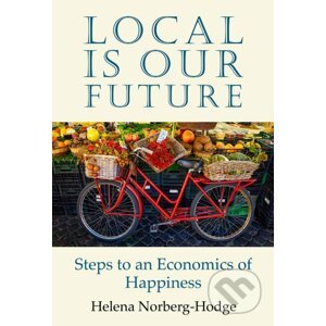 Local Is Our Future - Helena Norberg-Hodge
