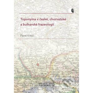 E-kniha Toponyma v české, chorvatské a bulharské frazeologii - Pavel Krejčí