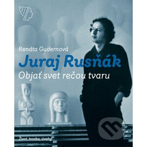 Juraj Rusňák - Objať svet rečou tvaru - Renáta Gudernová
