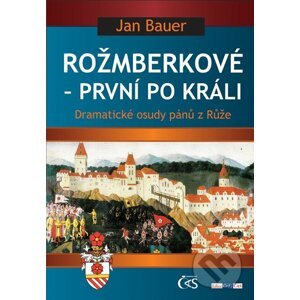 Rožmberkové - první po králi - Jan Bauer