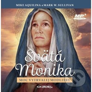 Svätá Monika: Moc vytrvalej modlitby - Mark W. Sullivan, Mike Aquilina