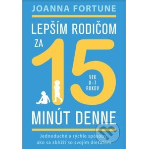 Lepším rodičom za 15 minút denne: 0-7 rokov - Joanna Fortune