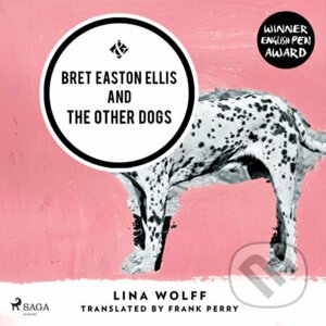 Bret Easton Ellis and the Other Dogs (EN) - Lina Wolff