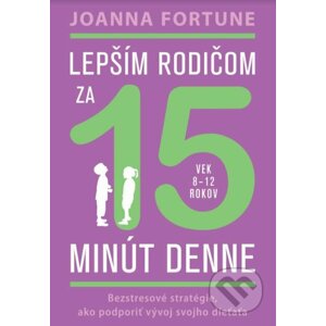 Lepším rodičom za 15 minút denne: 8-12 rokov - Joanna Fortune