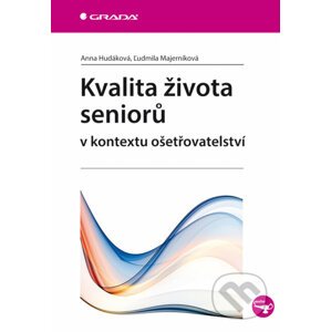 Kvalita života seniorů v kontextu ošetřovatelství - Anna Hudáková, Ľudmila Majerníková