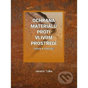 Ochrana materiálů proti vlivům prostředí - Jaromír Tulka