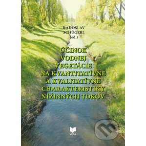 Účinok vodnej vegetácie na kvantitatívne a kvalitatívne charakteristiky nížinných tokov - Radoslav Schügerl (editor)