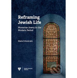 Reframing Jewish Life: Moravian Jewry in the Modern Period - Marie Crhová