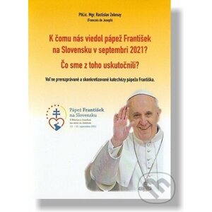 K čomu nás viedol pápež František na Slovensku v septembri 2021? - Rastislav Zelenay