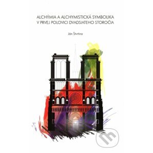 Alchýmia a alchymistická symbolika v prvej polovici 20. storočia - Ján Štvrtina