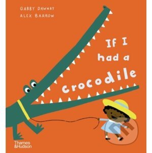 If I had a crocodile - Gabby Dawnay, Alex Barrow (Ilustrátor)