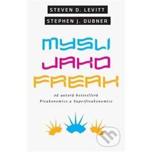 Mysli jako freak - Steven D. Levitt, Stehen J. Dubner
