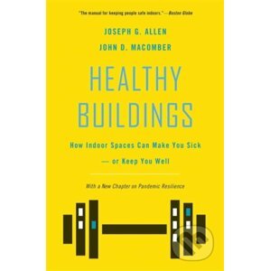 Healthy Buildings: How Indoor Spaces Can Make You Sick-or Keep You Well - Joseph G. Allen, John D. Macomber