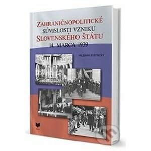 Zahraničnopolitické súvislosti vzniku Slovenského štátu 14. marca 1939 - Valerián Bystrický