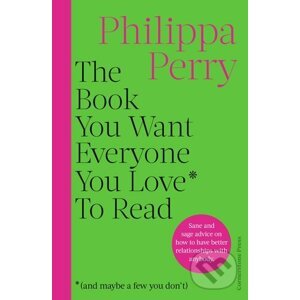 The Book You Want Everyone You Love* To Read - Philippa Perry
