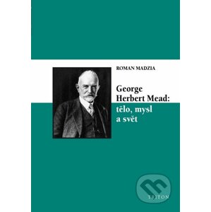 George Herbert Mead: tělo, mysl a svět - Roman Madzia
