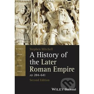 A History of the Later Roman Empire AD 284 - 641 - Stephen Mitchell