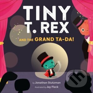 Tiny T. Rex and the Grand Ta-Da! - Jonathan Stutzman, Jay Fleck (ilustrátor)