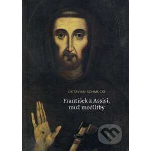 František z Assisi, muž modlitby - Oktavian Schmucki