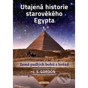 Utajená historie starověkého Egypta 1. - J.S. Gordon