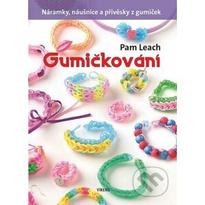 Gumičkování - Náramky, náušnice a přívěsky z gumiček - Pam Leach