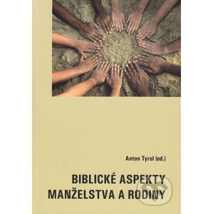 Biblické aspekty manželstva a rodiny - Anton Tyrol