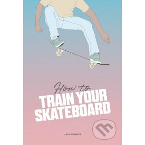 How to Train Your Skateboard - Jack Francis, Ewa Zak (Ilustrátor)