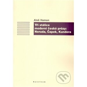 Tři stálice moderní české prózy: Neruda, Čapek, Kundera - Aleš Haman