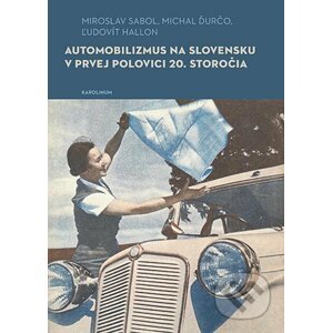 E-kniha Automobilizmus na Slovensku v prvej polovici 20. storočia - Miroslavl Sabol, Micha Ďurčol, Ľudovít Hallon