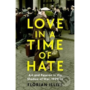 Love in a Time of Hate - Florian Illies