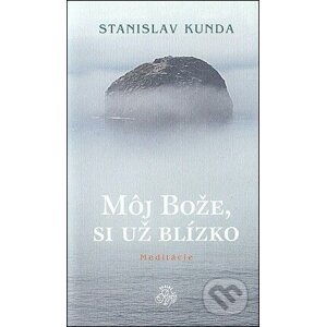 Môj Bože, si už blízko - meditácie - Stanislav Kunda