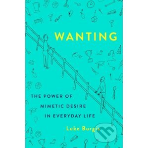 Wanting: The Power of Mimetic Desire in Everyday Life - Luke Burgis