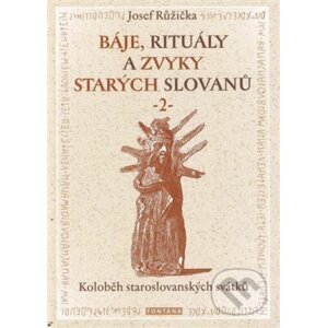 Báje, rituály a zvyky starých Slovanů 2 - Josef Růžička
