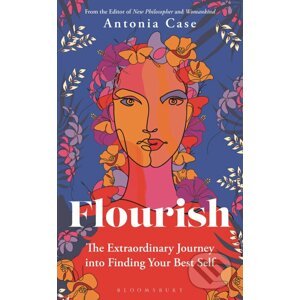 Flourish: The Extraordinary Journey Into Finding Your Best Self - Antonia Case