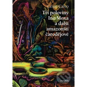 Tři poloviny Ino Moxa a další amazonští čarodějové - César Calvo, Otto Placht (ilustrátor)