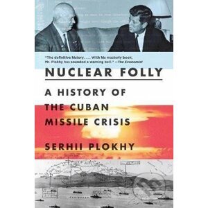 Nuclear Folly : A History of the Cuban Missile Crisis - Serhii Plokhy
