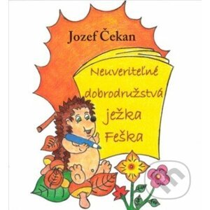 Neuveriteľné dobrodružstvá ježka Feška - Jozef Čekan