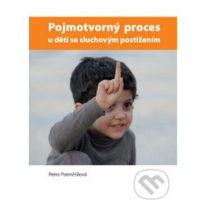 Pojmotvorný proces u dětí se sluchovým postižením - Petra Potměšilová