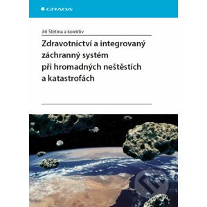 Zdravotnictví a integrovaný záchranný systém při hromadných neštěstích a katastrofách - Jiří Štětina a kolektív