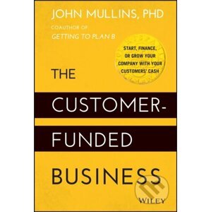 The Customer-Funded Business - John Mullins