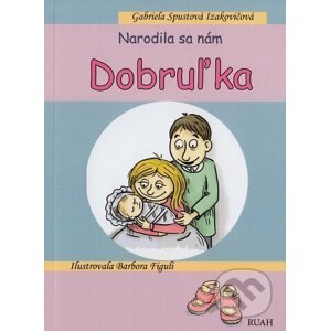 Narodila sa nám Dobruľka - Gabriela Spustová Izakovičová, Barbora Figuli (ilustrátor)
