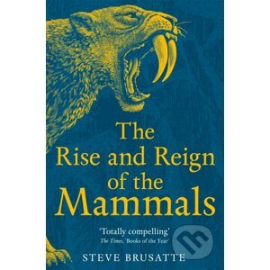 The Rise and Reign of the Mammals - Stephen Brusatte, Todd Marshall (ilustrátor), Sarah Shelley (ilustrátor)