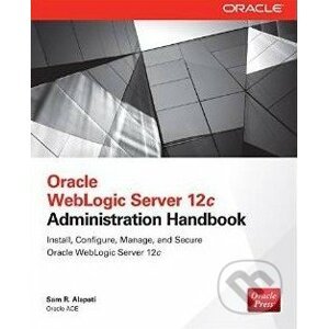 Oracle WebLogic Server 12c: Administration Handbook - Sam R. Alapati