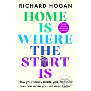 Home is Where the Start Is - Richard Hogan