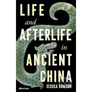 Life and Afterlife in Ancient China - Jessica Rawson