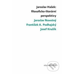 Jaroslav Hašek: filosoficko-literární perspektivy - Josef Kružík, František A. Podhajský, Jaroslav Novotný