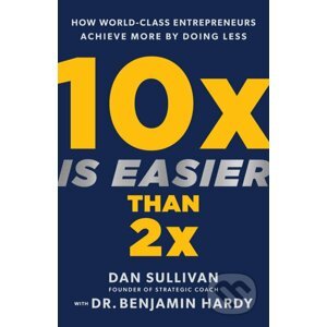 10x Is Easier Than 2x - Dan Sullivan, Benjamin Hardy